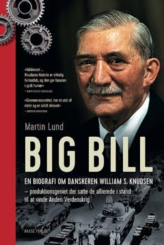 Big Bill : en biografi om danskeren William S. Knudsen - produktionsgeniet der satte de allierede i stand til at vinde Anden Verdenskrig