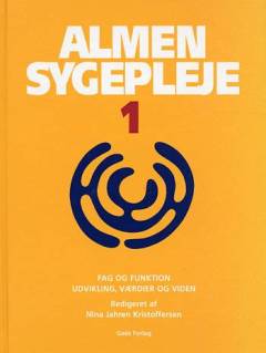 Almen sygepleje. Bind 1 : Fag og funktion - udvikling, værdier og viden