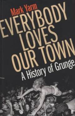 Everybody loves our town : a history of grunge