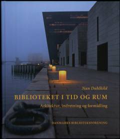 Biblioteket i tid og rum : arkitektur, indretning og formidling