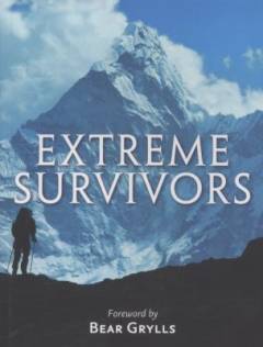 Extreme survivors : 60 of the world's most extreme survival stories