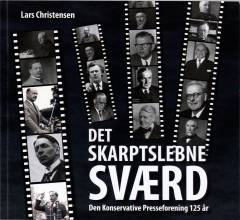 Det skarptslebne sværd : Den Konservative Presseforening 125 år