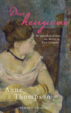 Din hengivne : et ægteskabsdrama om Mette og Paul Gauguin