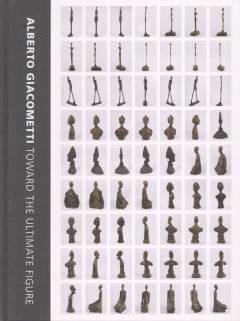 Alberto Giacometti : toward the ultimate figure