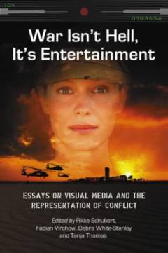 War isn't hell, it's entertainment : essays on visual media and the representation of conflict