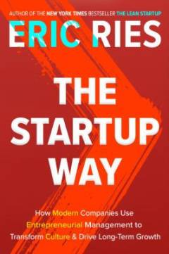 The startup way : how modern companies use entrepreneurial management to transform culture and drive long-term growth