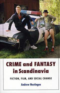 Crime and fantasy in Scandinavia : fiction, film, and social change