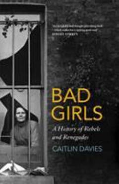 Bad girls : a history of rebels and renegades
