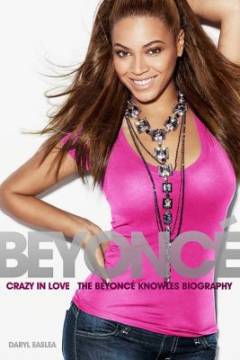 Beyoncé : crazy in love : the Beyoncé Knowles biography