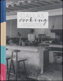 Callas cooking : gastronomiske fortællinger fra en bjerglandsby i Provence