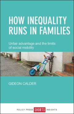 How inequality runs in families : unfair advantage and the limits of social mobility
