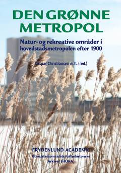 Den grønne metropol : natur og rekreative områder i Hovedstadsmetropolen efter 1900
