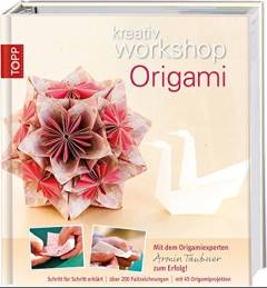 Origami : kreativ Workshop : mit dem Origami-Experten Armin Täubner zum Erfolg!