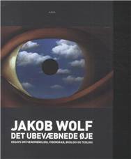 Det ubevæbnede øje : essays om fænomenologi, videnskab, økologi og teologi