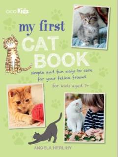My first cat book : simple and fun ways to care for your feline friends for kids aged 7+