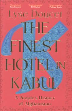 The finest hotel in Kabul : a people's history of Afghanistan