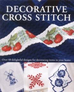 Decorative cross stitch : over 40 delightful designs for decorating items in your home