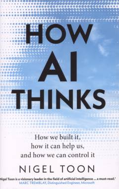 How AI thinks : how we built it, how it can help us, and how we can control it