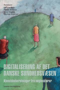 Digitalisering af det danske sundhedsvæsen : øjenvidneberetninger fra nøgleaktører