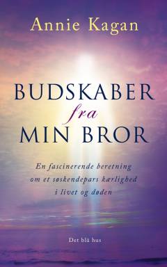Budskaber fra min bror : en fascinerende beretning om et søskendepars kærlighed i livet og døden