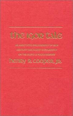 The Igor tale : an annotated bibliography of 20th century non-Soviet scholarship on the Slovo o polku Igoreve