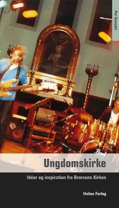 Ungdomskirke : idéer og inspiration fra Brorsons Kirken