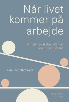 Når livet kommer på arbejde : kunsten at skabe balance i en grænseløs tid