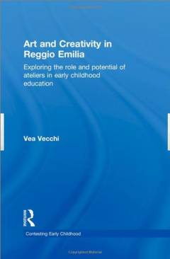 Art and creativity in Reggio Emilia : exploring the role and potential of ateliers in early childhood education