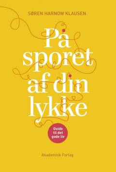 På sporet af din lykke : guide til det gode liv