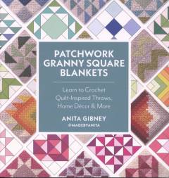 Patchwork granny square blankets : learn to crochet quilt-inspired throws, home décor & more