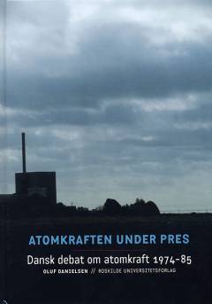 Atomkraften under pres : dansk debat om atomkraft 1974-85
