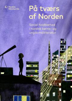 På tværs af Norden. Bind 3 : Social holdbarhed i nordisk børne- og ungdomslitteratur