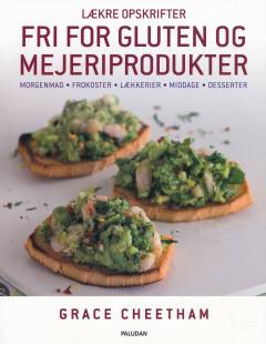 Lækre opskrifter fri for gluten og mejeriprodukter : morgenmad, frokoster, lækkerier, middage, desserter