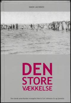 Den store vækkelse : den dansk-amerikanske evangelist Morris Carl Johnsons liv og tjeneste