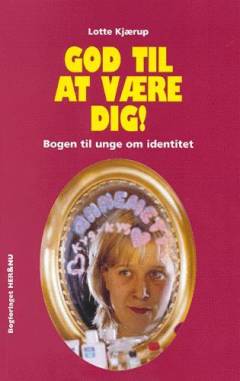God til at være dig! : bogen til unge om identitet