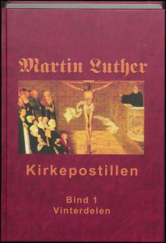 Martin Luthers kirkepostil. Bind 1 : Vinterdelen : advent til langfredag