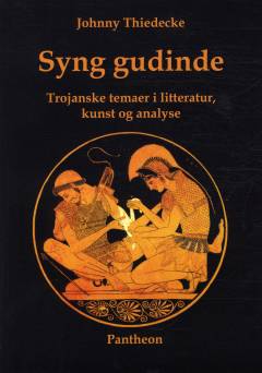 Syng gudinde : trojanske temaer i litteratur, kunst og analyse