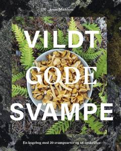 Vildt gode svampe : en kogebog med 20 svampearter og 48 opskrifter