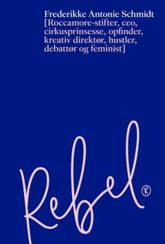 Rebel : Roccamore-stifter, ceo, cirkusprinsesse, opfinder, kreativ direktør, hustler, debattør og feminist