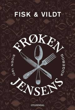 Fisk & vildt : frøken Jensens kogebog siden 1901