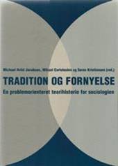 Tradition og fornyelse : en problemorienteret teorihistorie for sociologien