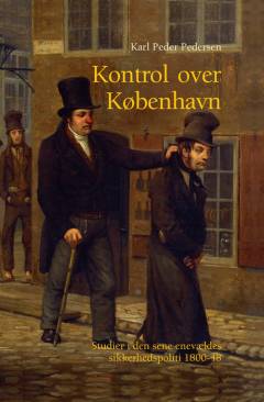 Kontrol over København : studier i den sene enevældes sikkerhedspoliti 1800-48