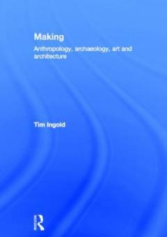 Making : anthropology, archaeology, art and architecture