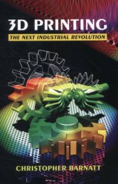 3D printing : the next industrial revolution