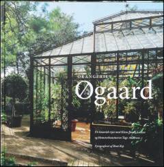 Orangeriet Øgaard : en botanisk rejse med Klaus Bonde Larsen og blomsterkunstneren Tage Andersen