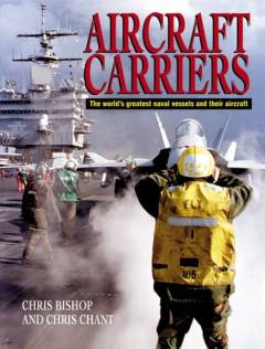 Aircraft carriers : the world's greatest naval vessels and their aircraft