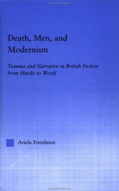 Death, men, and modernism : trauma and narrative in British fiction from Hardy to Woolf