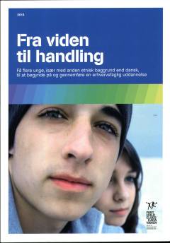 Fra viden til handling : få flere unge, især med anden etnisk baggrund end dansk, til at begynde på og gennemføre en erhvervsfaglig uddannelse