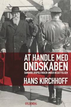 At handle med ondskaben : samarbejdspolitikken under besættelsen