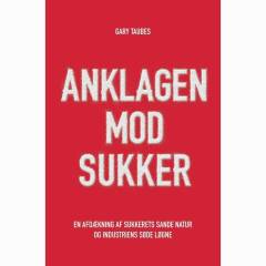 Anklagen mod sukker : en afdækning af sukkerets sande natur og industriens søde løgne